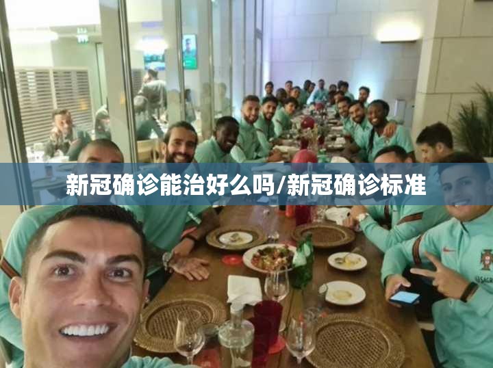 新冠确诊能治好么吗/新冠确诊标准