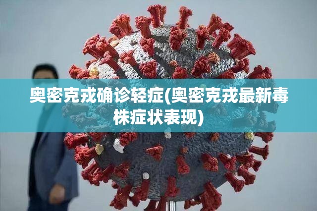 奥密克戎确诊轻症(奥密克戎最新毒株症状表现)