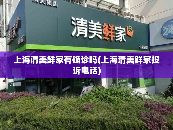 上海清美鲜家有确诊吗(上海清美鲜家投诉电话)