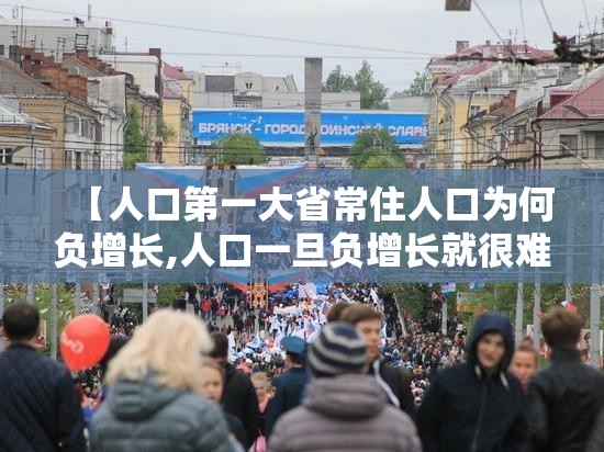 【人口第一大省常住人口为何负增长,人口一旦负增长就很难逆转】 【人口第一大省常住人口为何负增长,人口一旦负增长就很难逆转】