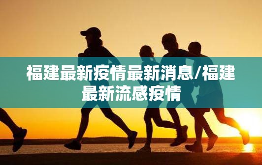 福建最新疫情最新消息/福建最新流感疫情
