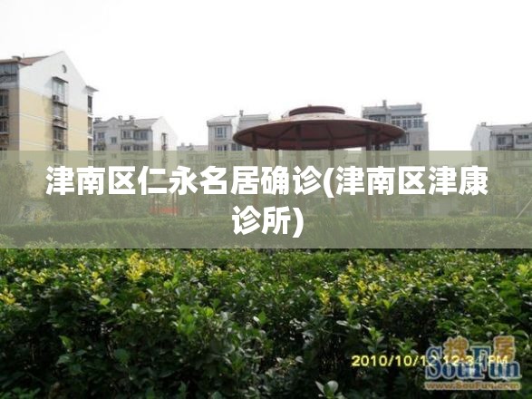 津南区仁永名居确诊(津南区津康诊所)