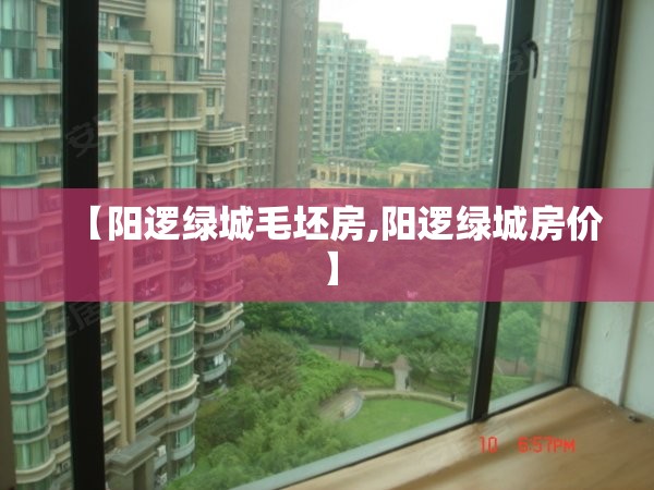 【阳逻绿城毛坯房,阳逻绿城房价】