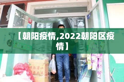 【朝阳疫情,2022朝阳区疫情】 【朝阳疫情,2022朝阳区疫情】