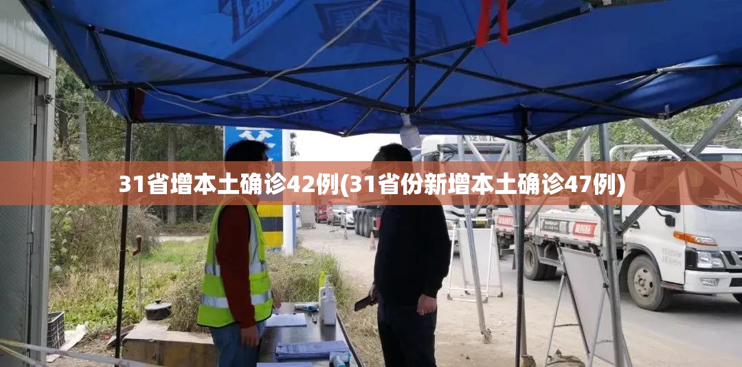 31省增本土确诊42例(31省份新增本土确诊47例)