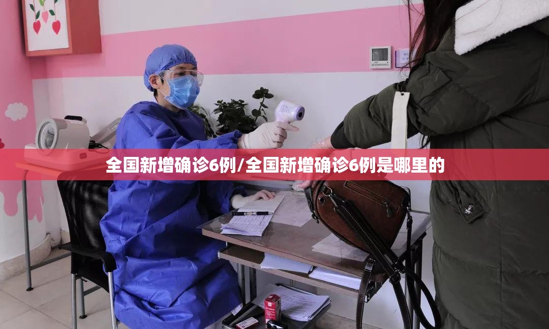 全国新增确诊6例/全国新增确诊6例是哪里的 全国新增确诊6例/全国新增确诊6例是哪里的