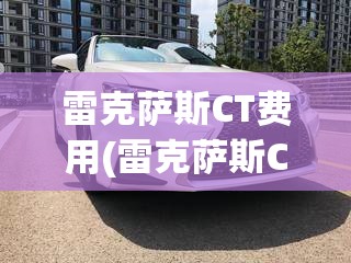 雷克萨斯CT费用(雷克萨斯CT费用)