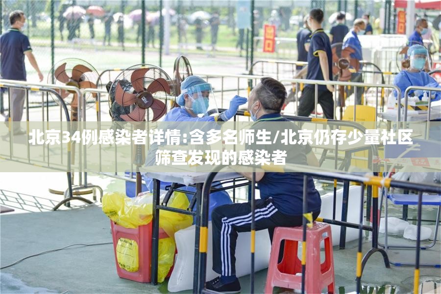 北京34例感染者详情:含多名师生/北京仍存少量社区筛查发现的感染者