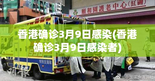 香港确诊3月9日感染(香港确诊3月9日感染者) 香港确诊3月9日感染(香港确诊3月9日感染者)