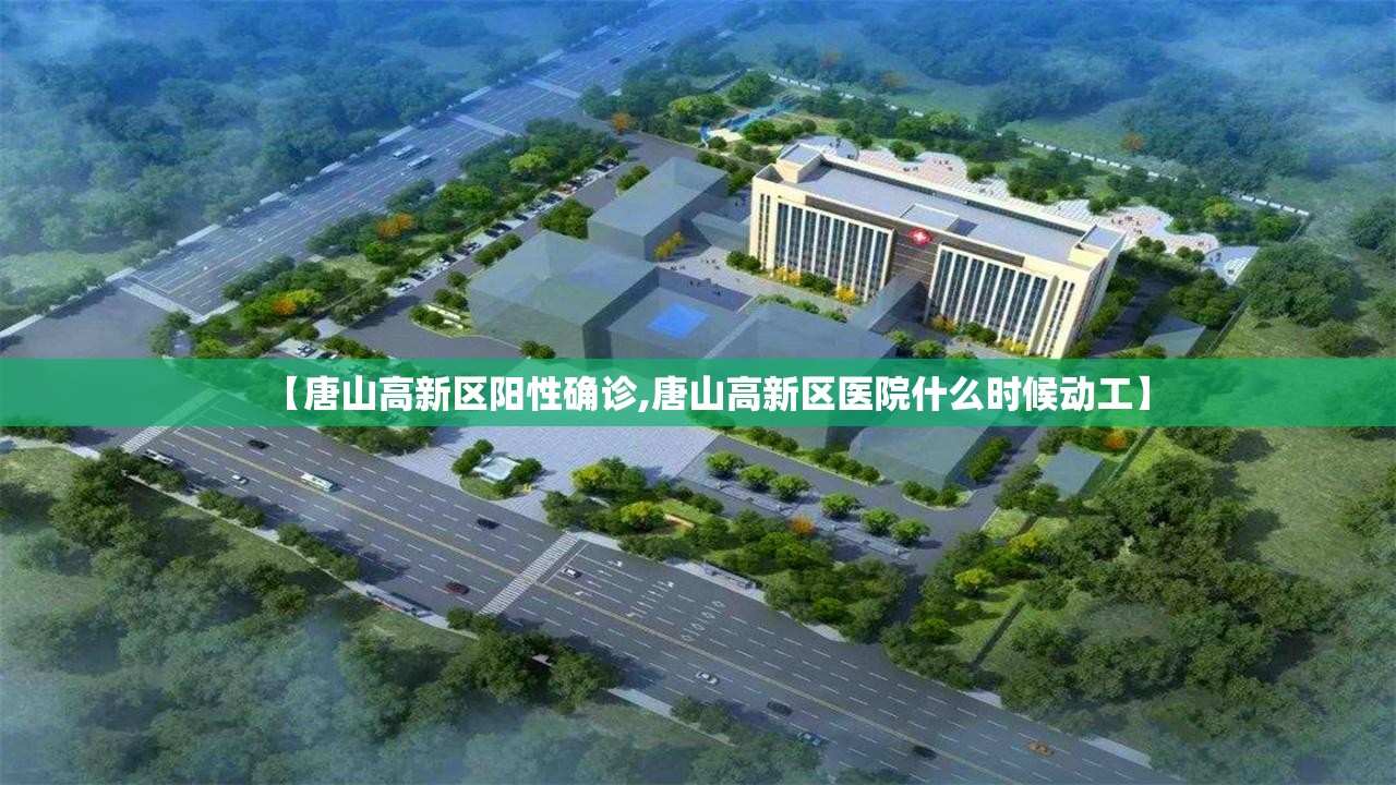 【唐山高新区阳性确诊,唐山高新区医院什么时候动工】 【唐山高新区阳性确诊,唐山高新区医院什么时候动工】