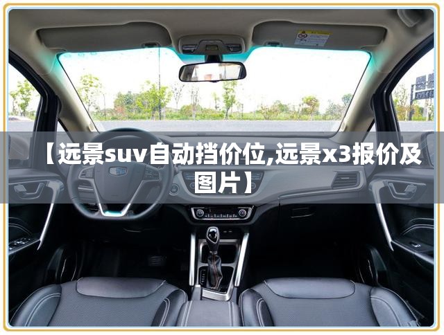 【远景suv自动挡价位,远景x3报价及图片】 【远景suv自动挡价位,远景x3报价及图片】