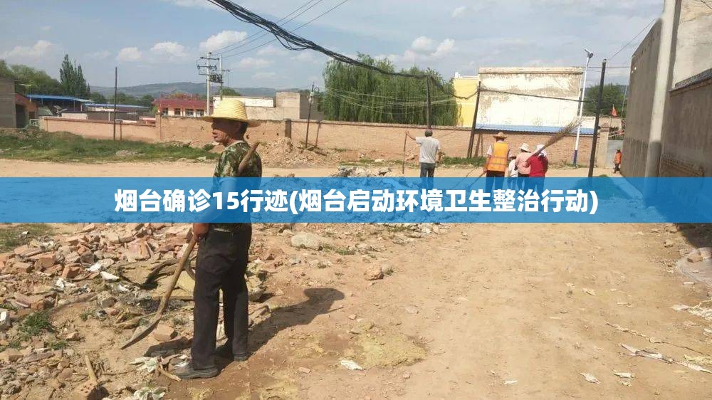 烟台确诊15行迹(烟台启动环境卫生整治行动)
