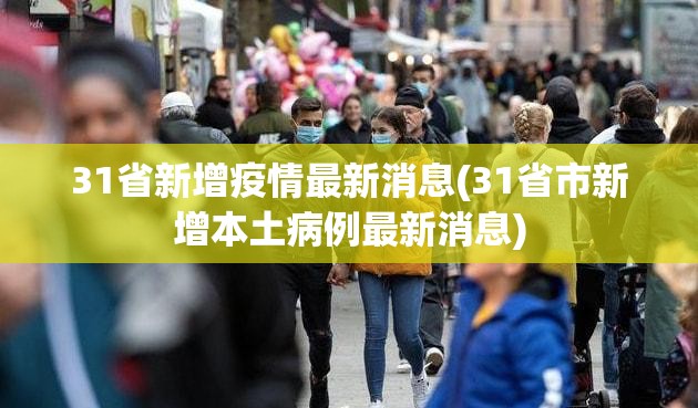 31省新增疫情最新消息(31省市新增本土病例最新消息) 31省新增疫情最新消息(31省市新增本土病例最新消息)