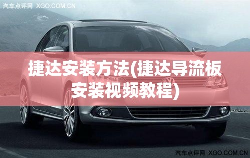 捷达安装方法(捷达导流板安装视频教程) 捷达安装方法(捷达导流板安装视频教程)