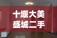 十堰大美盛城二手毛坯房(十堰大美盛城地点)