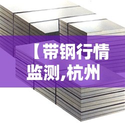 【带钢行情监测,杭州带钢行情网】