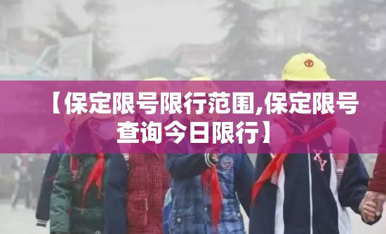 【保定限号限行范围,保定限号查询今日限行】