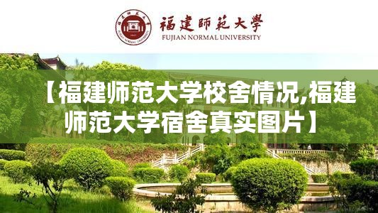 【福建师范大学校舍情况,福建师范大学宿舍真实图片】