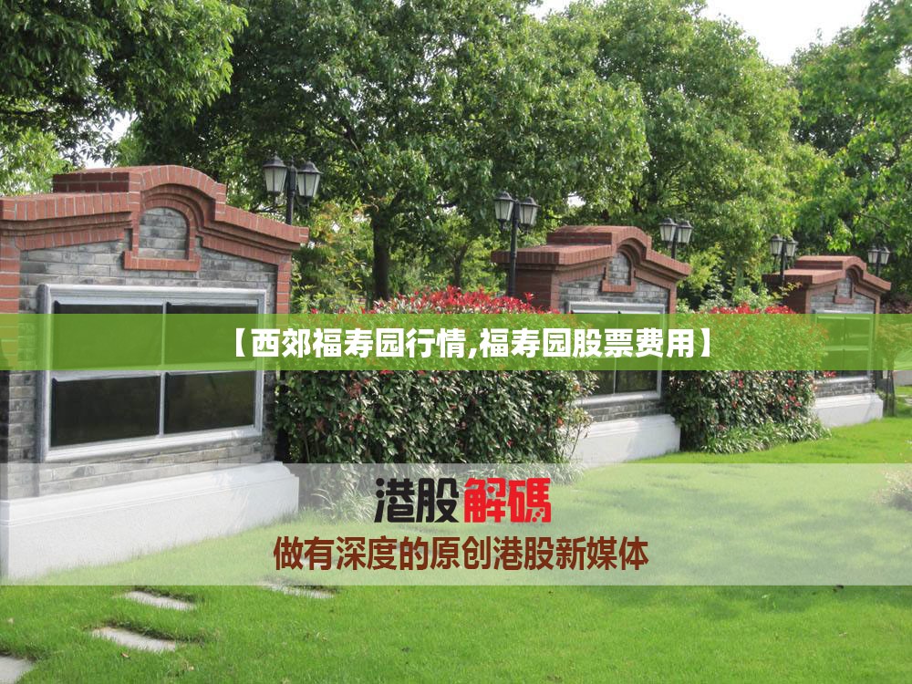 【西郊福寿园行情,福寿园股票费用】