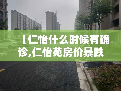 【仁怡什么时候有确诊,仁怡苑房价暴跌的原因】