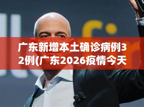 广东新增本土确诊病例32例(广东2026疫情今天新增多少例)