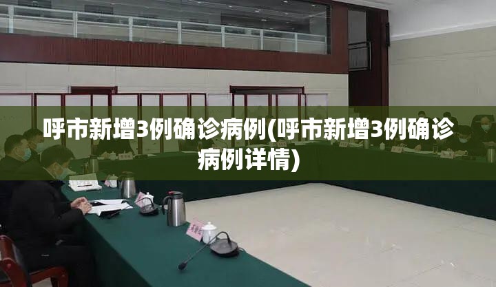 呼市新增3例确诊病例(呼市新增3例确诊病例详情) 呼市新增3例确诊病例(呼市新增3例确诊病例详情)