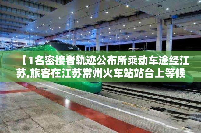 【1名密接者轨迹公布所乘动车途经江苏,旅客在江苏常州火车站站台上等候动车 报纸】 【1名密接者轨迹公布所乘动车途经江苏,旅客在江苏常州火车站站台上等候动车 报纸】