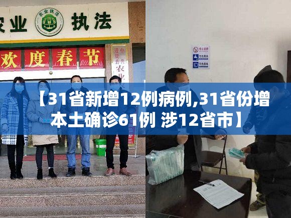 【31省新增12例病例,31省份增本土确诊61例 涉12省市】