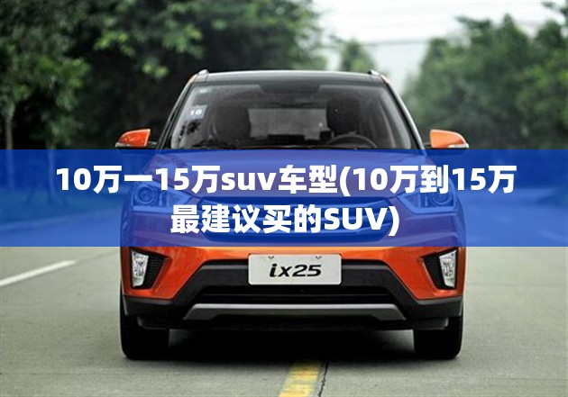 10万一15万suv车型(10万到15万最建议买的SUV)