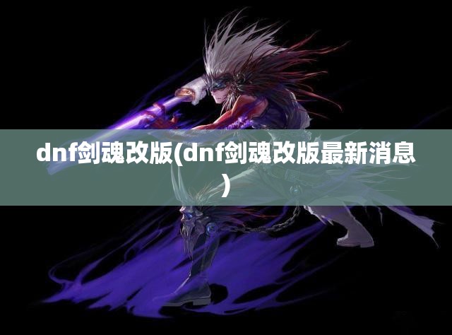 dnf剑魂改版(dnf剑魂改版最新消息)