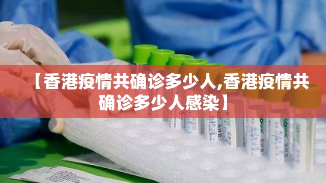 【香港疫情共确诊多少人,香港疫情共确诊多少人感染】 【香港疫情共确诊多少人,香港疫情共确诊多少人感染】