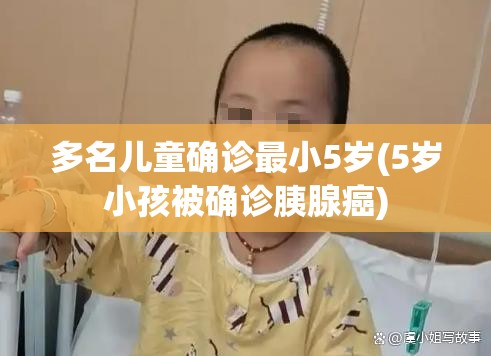 多名儿童确诊最小5岁(5岁小孩被确诊胰腺癌) 多名儿童确诊最小5岁(5岁小孩被确诊胰腺癌)