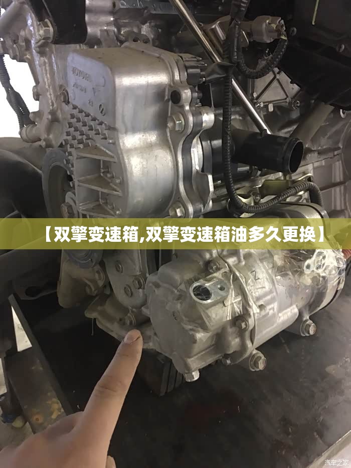 【双擎变速箱,双擎变速箱油多久更换】