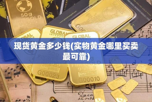 现货黄金多少钱(实物黄金哪里买卖最可靠)