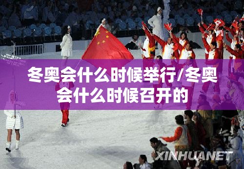 冬奥会什么时候举行/冬奥会什么时候召开的