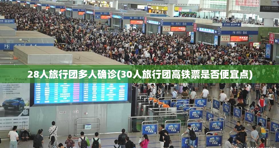 28人旅行团多人确诊(30人旅行团高铁票是否便宜点)