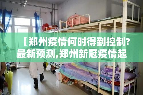 【郑州疫情何时得到控制?最新预测,郑州新冠疫情起止时间和结束时间是多少】