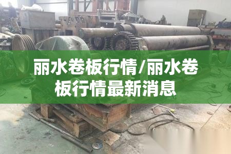 丽水卷板行情/丽水卷板行情最新消息