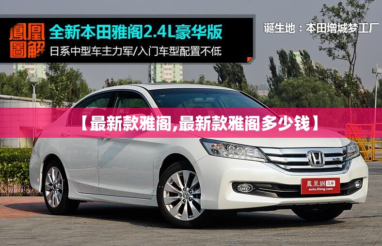 【最新款雅阁,最新款雅阁多少钱】