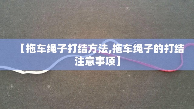 【拖车绳子打结方法,拖车绳子的打结注意事项】