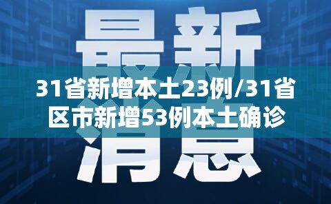 31省新增本土23例/31省区市新增53例本土确诊 31省新增本土23例/31省区市新增53例本土确诊