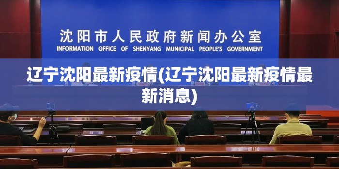 辽宁沈阳最新疫情(辽宁沈阳最新疫情最新消息) 辽宁沈阳最新疫情(辽宁沈阳最新疫情最新消息)