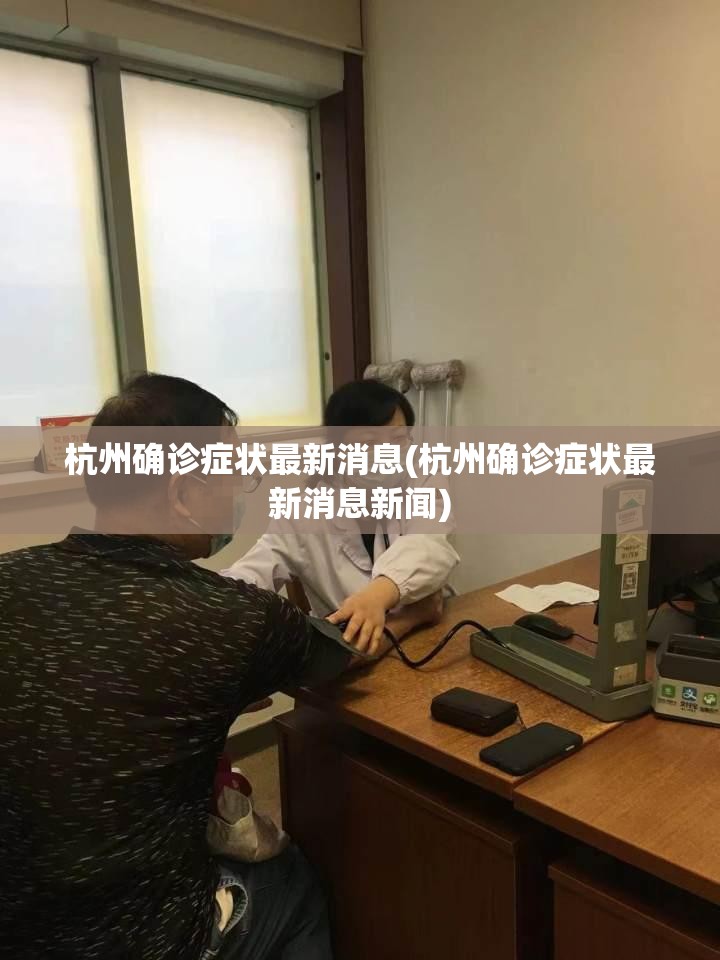 杭州确诊症状最新消息(杭州确诊症状最新消息新闻) 杭州确诊症状最新消息(杭州确诊症状最新消息新闻)