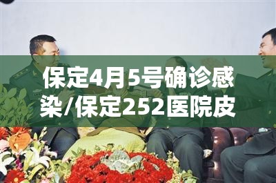 保定4月5号确诊感染/保定252医院皮肤科感染病例