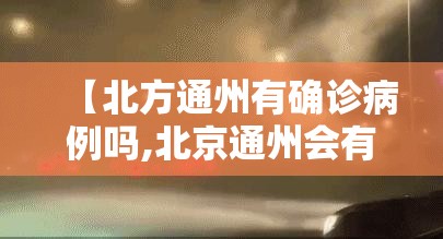 【北方通州有确诊病例吗,北京通州会有大风预警吗】 【北方通州有确诊病例吗,北京通州会有大风预警吗】