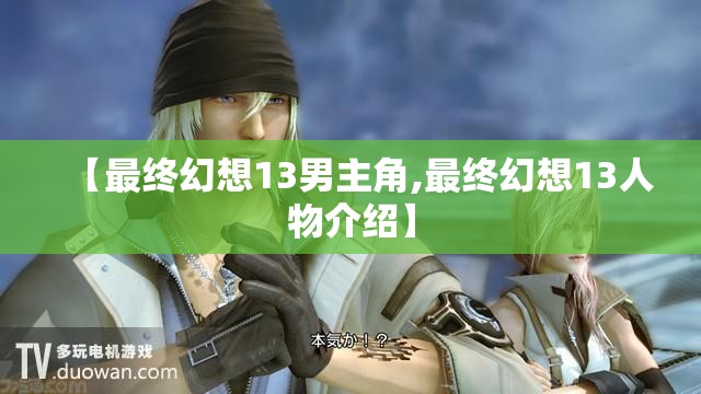 【最终幻想13男主角,最终幻想13人物介绍】