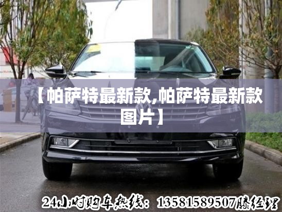 【帕萨特最新款,帕萨特最新款图片】