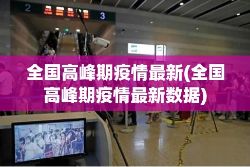 全国高峰期疫情最新(全国高峰期疫情最新数据) 全国高峰期疫情最新(全国高峰期疫情最新数据)