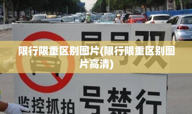 限行限重区别图片(限行限重区别图片高清) 限行限重区别图片(限行限重区别图片高清)