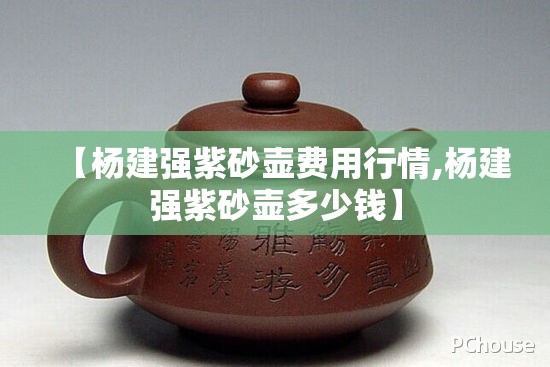 【杨建强紫砂壶费用行情,杨建强紫砂壶多少钱】